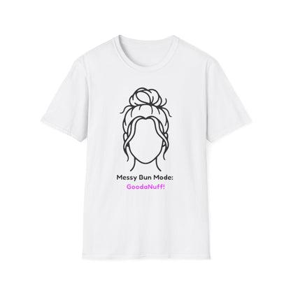 Messy Bun Mode: GoodaNuff Unisex Soft Style T-Shirt