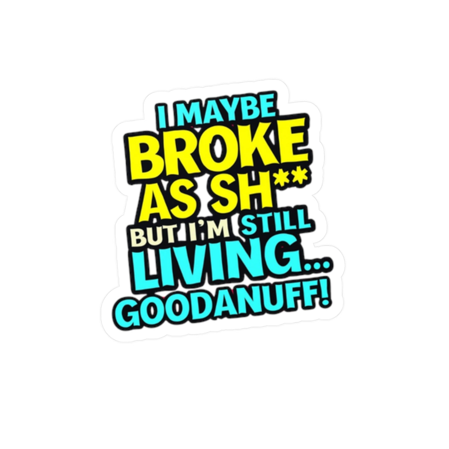 I maybe Broke as Sh** but I'm still Living GoodaNuff Sticker