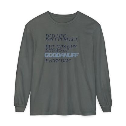 Dad Life Isn't Perfect but this Guy shows up GoodaNuff Everyday! Unisex Long Sleeve Tee