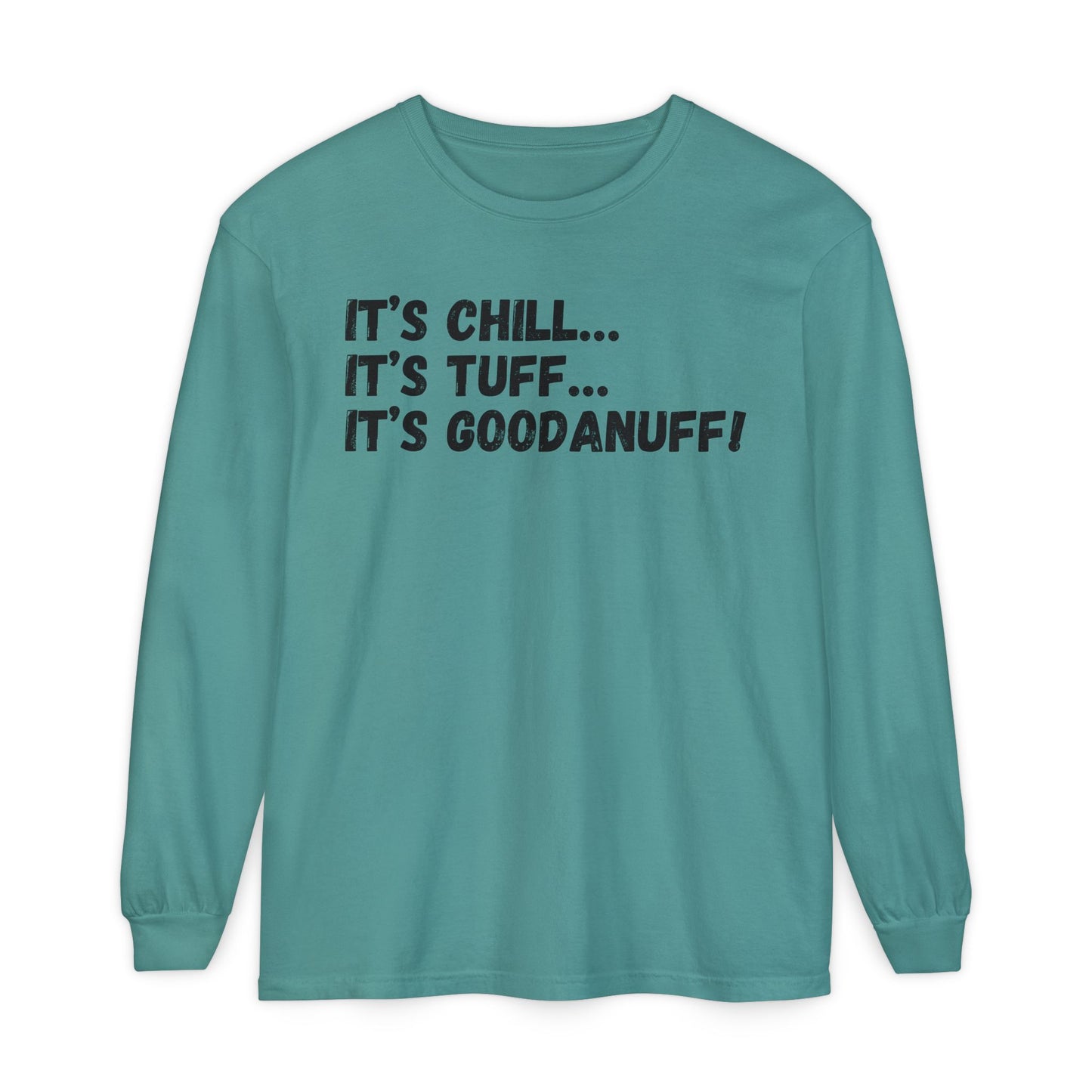 It's Chill...It's Tuff...It's GoodaNuff Unisex Long Sleeve Tee