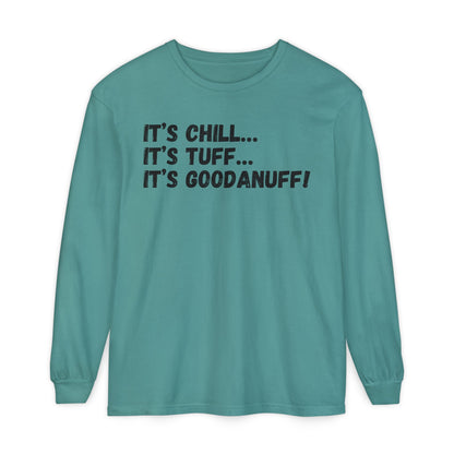 It's Chill...It's Tuff...It's GoodaNuff Unisex Long Sleeve Tee