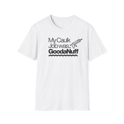 My Caulk Job was...GoodaNuff Unisex Softstyle T-Shirt