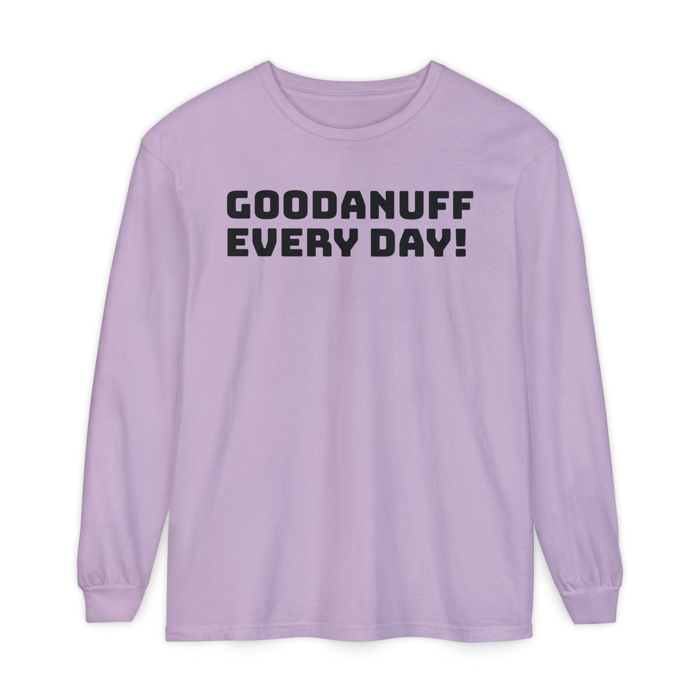 GoodaNuff Every Day! Unisex Long Sleeve Tee