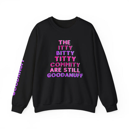 The Itty Bitty Titty Commity are still GoodaNuff Unisex Crewneck