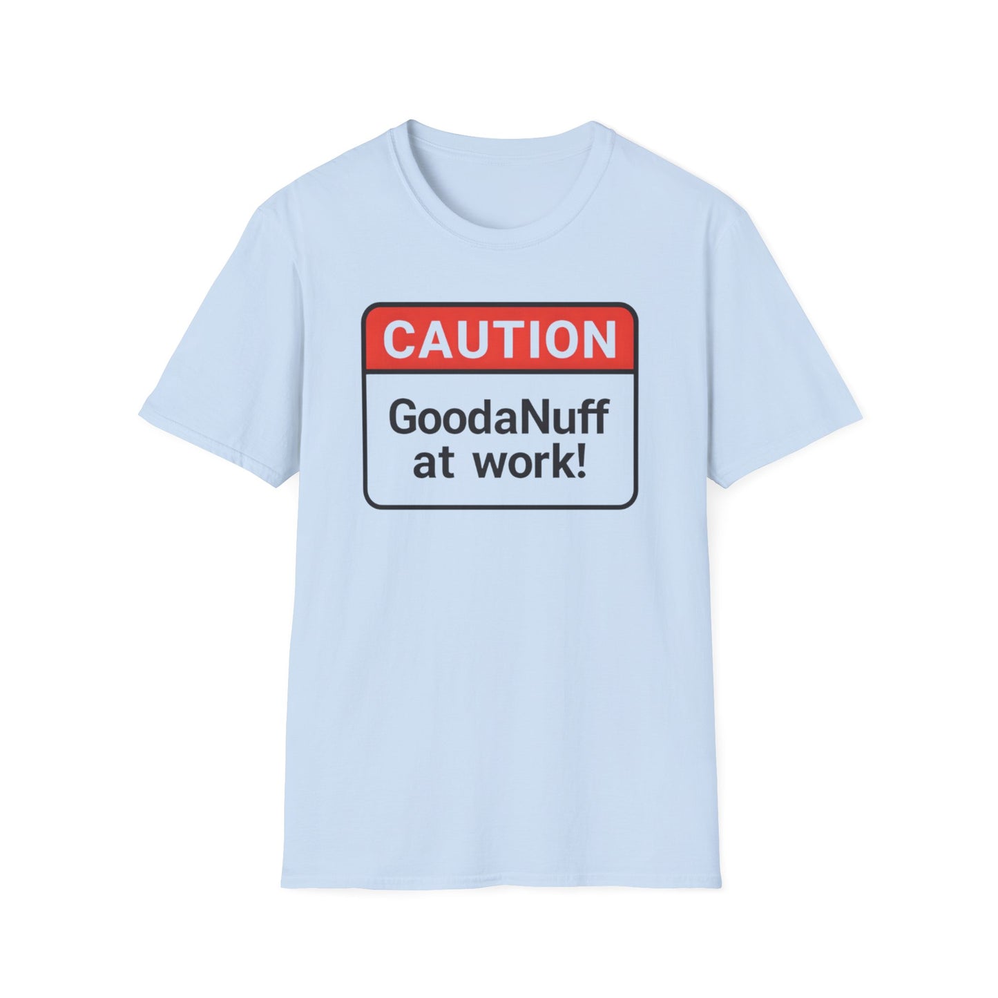 Caution GoodaNuff at Work Unisex Softstyle T-Shirt