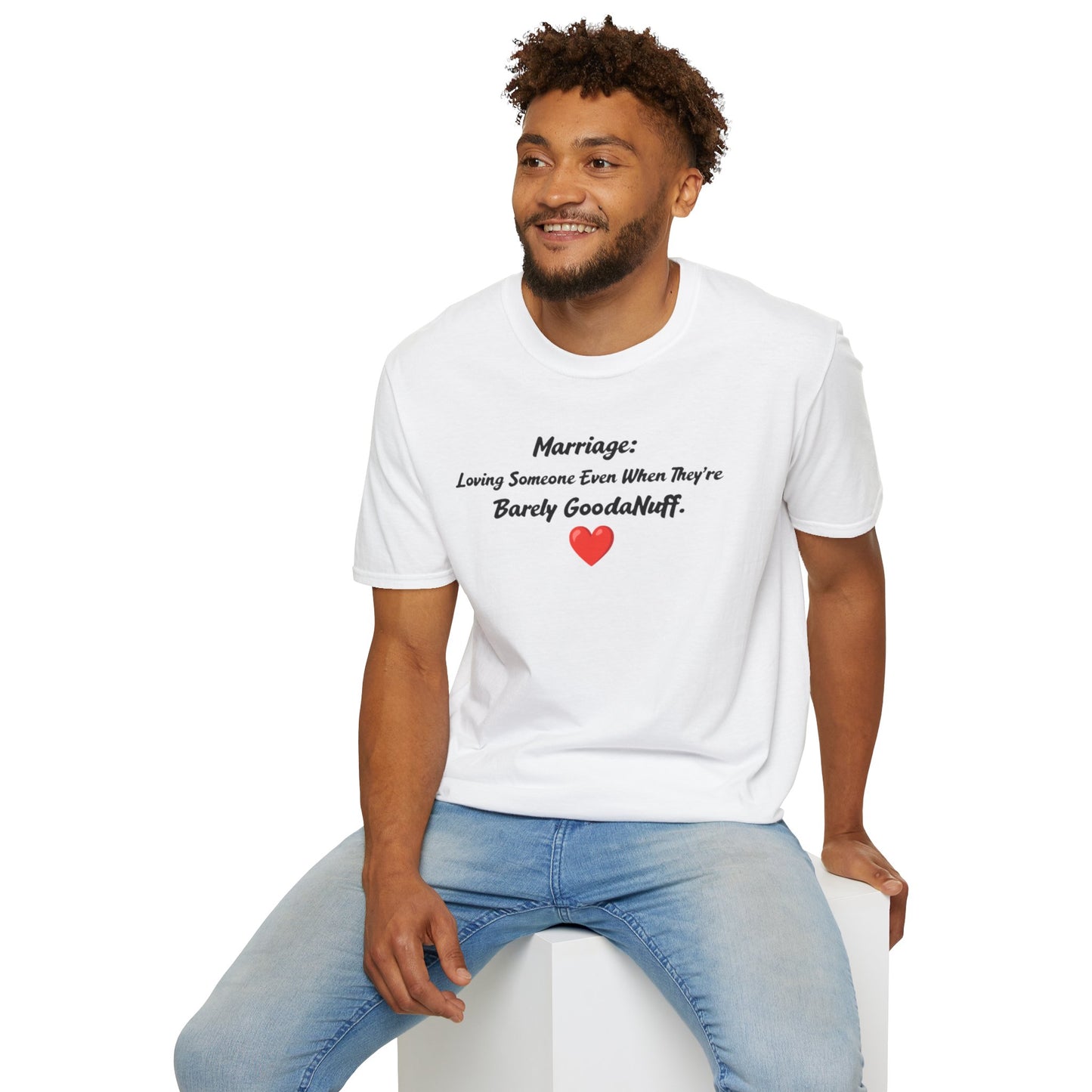 Marriage: Loving Someone Even When They're Barely GoodaNuff Unisex Softstyle T-Shirt