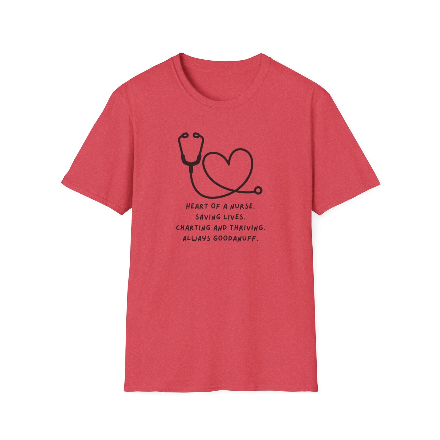 Heart of a Nurse. Saving Lives. Charting and Thriving. Always GoodaNuff Unisex Softstyle T-Shirt