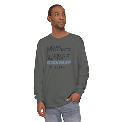 Dad Life Isn't Perfect but this Guy shows up GoodaNuff Everyday! Unisex Long Sleeve Tee