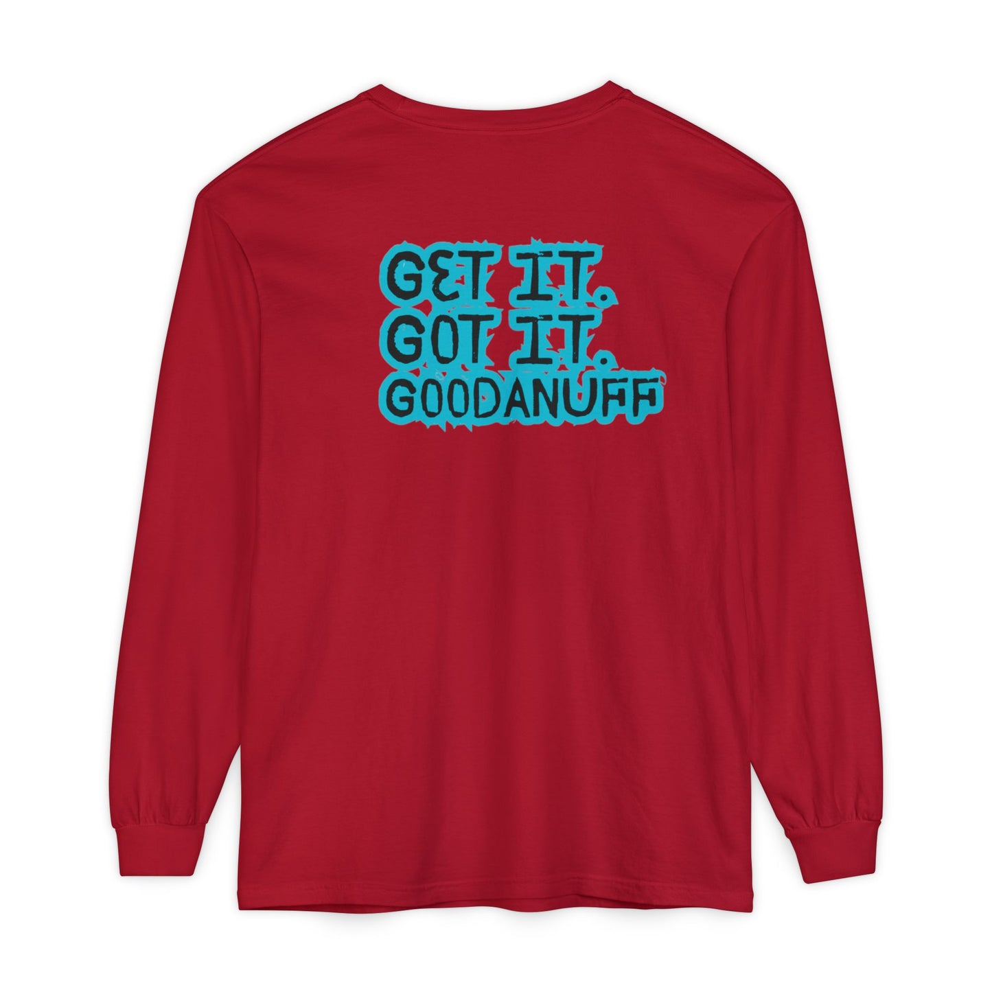 Get it. Got it. GoodaNuff Unisex Long Sleeve Tee