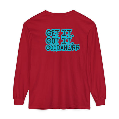 Get it. Got it. GoodaNuff Unisex Long Sleeve Tee
