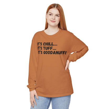 It's Chill...It's Tuff...It's GoodaNuff Unisex Long Sleeve Tee