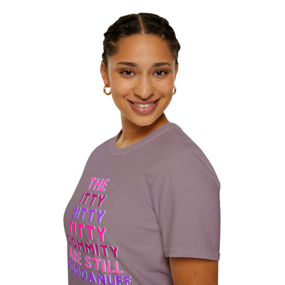 The Itty Bitty Titty Commity are still GoodaNuff Unisex Softstyle T-Shirt