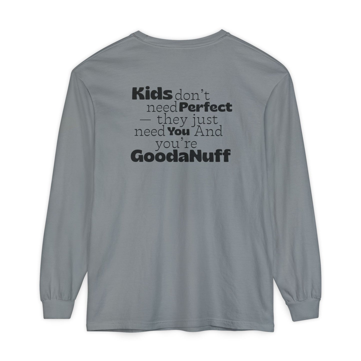 Kids don't need Perfect- they just need You and you're GoodaNuff Unisex Long Sleeve Tee
