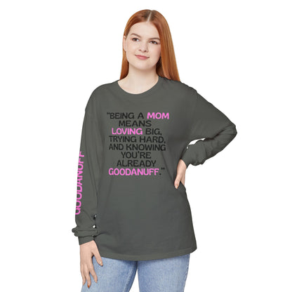 Being a Mom means Loving Big, trying hard, and knowing You're GoodaNuff already! Unisex Long Sleeve Tee