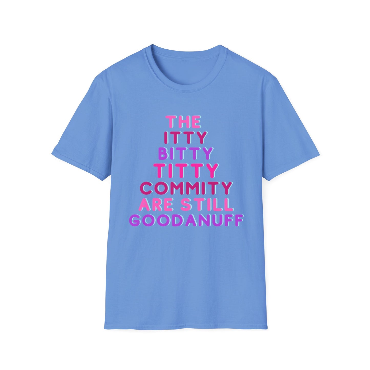 The Itty Bitty Titty Commity are still GoodaNuff Unisex Softstyle T-Shirt