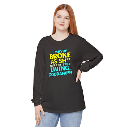 I maybe Broke as Sh** but I'm Still Living...GoodaNuff Unisex Long Sleeve Tee