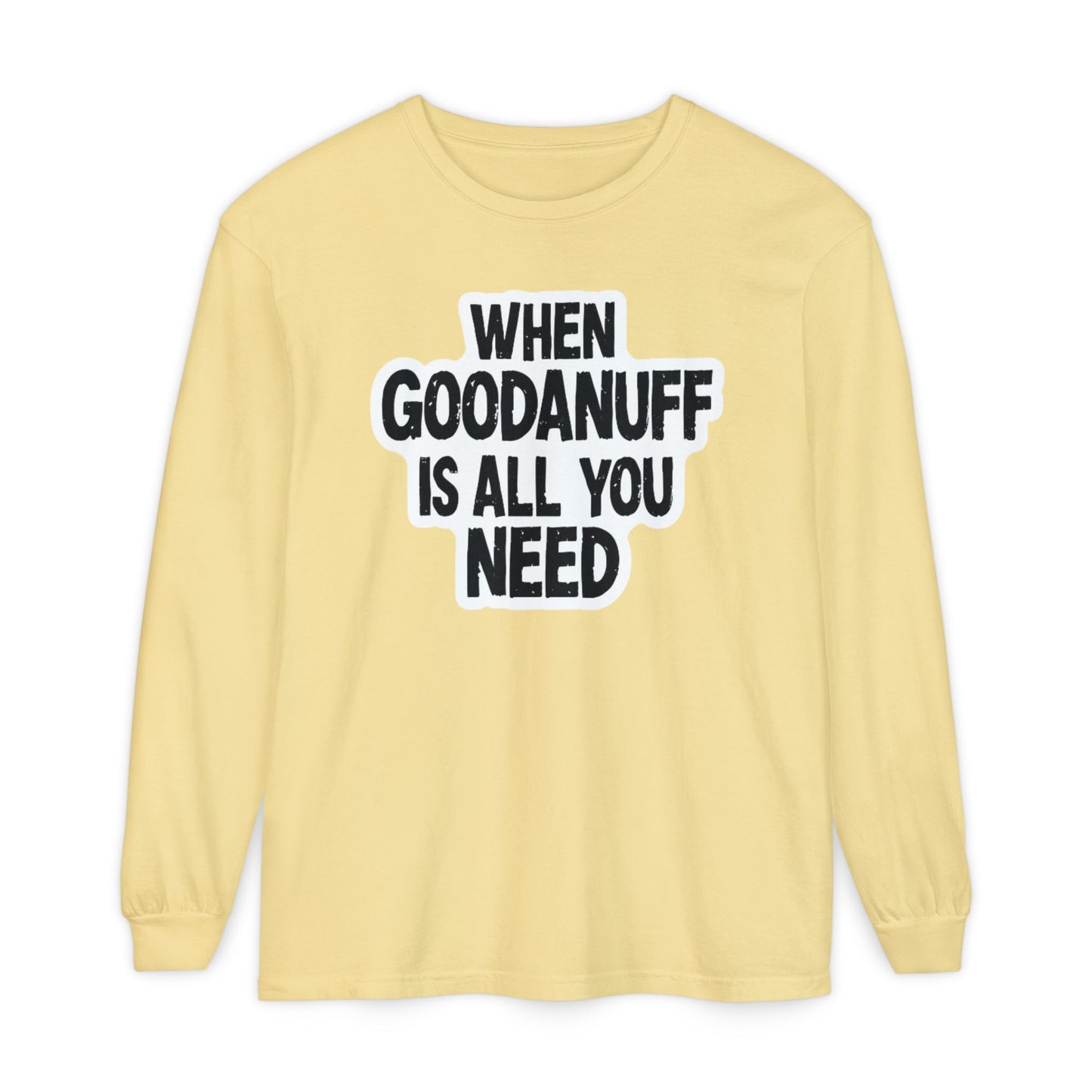 When GoodaNuff is all you Need Unisex Long Sleeve Tee