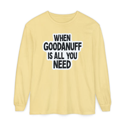 When GoodaNuff is all you Need Unisex Long Sleeve Tee