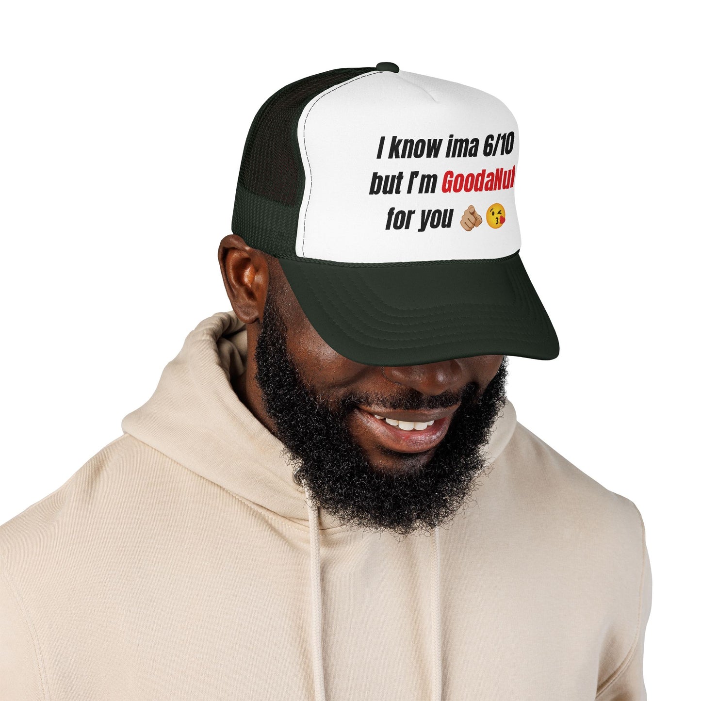 I know Ima 6/10 but I'm GoodaNuff for you Trucker Hat