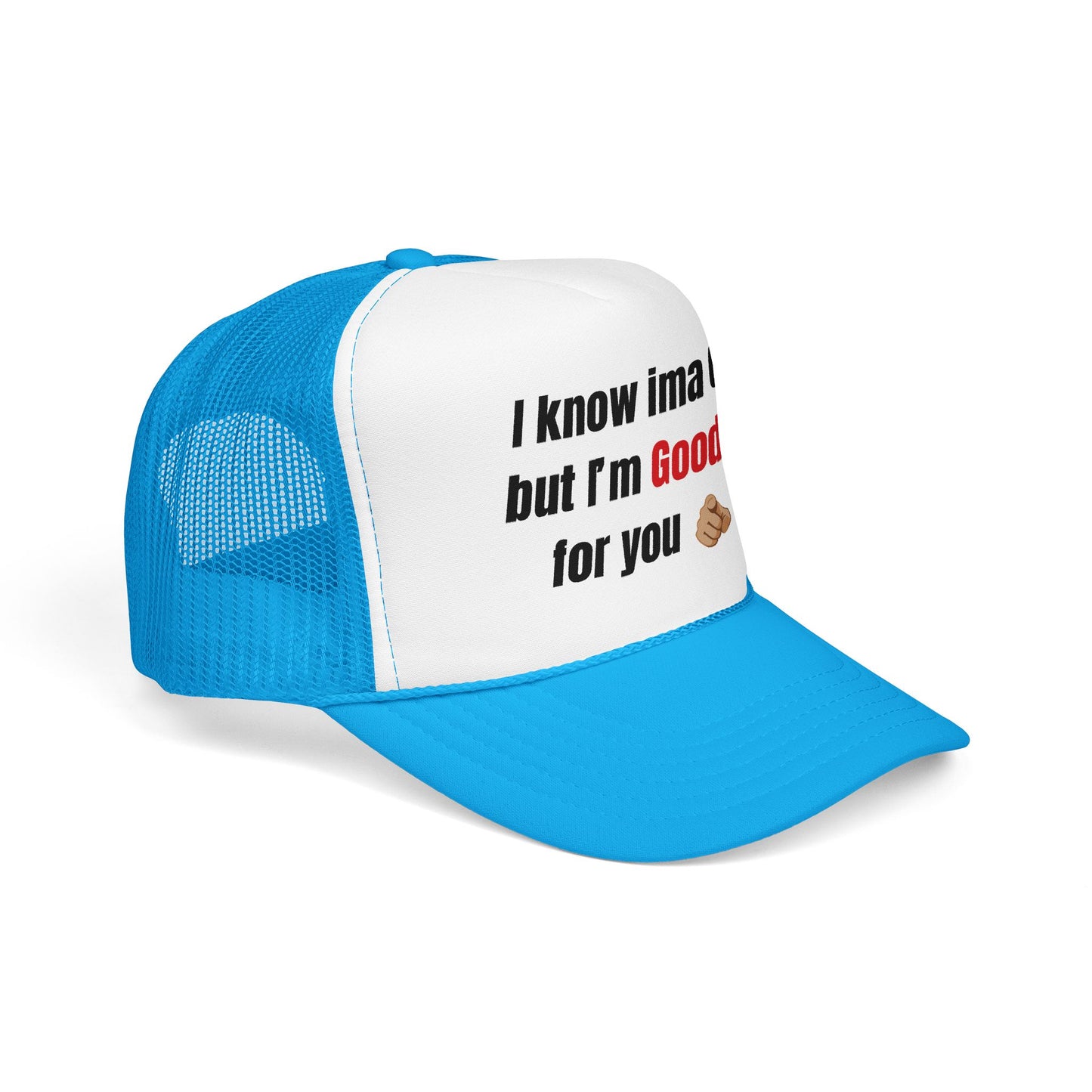 I know Ima 6/10 but I'm GoodaNuff for you Trucker Hat