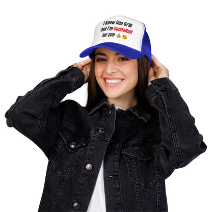 I know Ima 6/10 but I'm GoodaNuff for you Trucker Hat