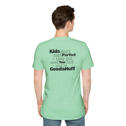 Kids don't need Perfect- they just need you and you're GoodaNuff Unisex Softstyle T-Shirt