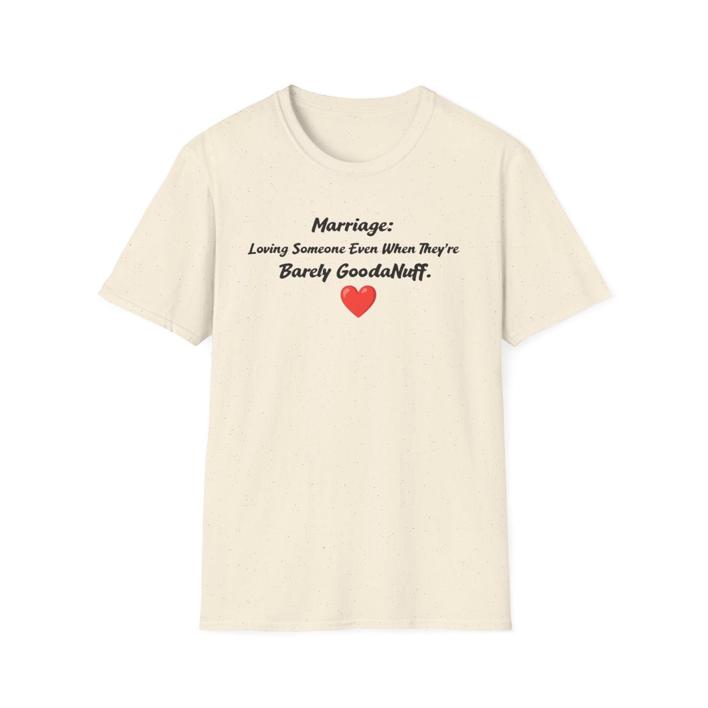 Marriage: Loving Someone Even When They're Barely GoodaNuff Unisex Softstyle T-Shirt