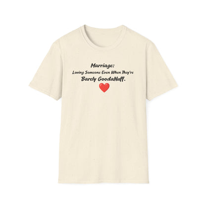 Marriage: Loving Someone Even When They're Barely GoodaNuff Unisex Softstyle T-Shirt