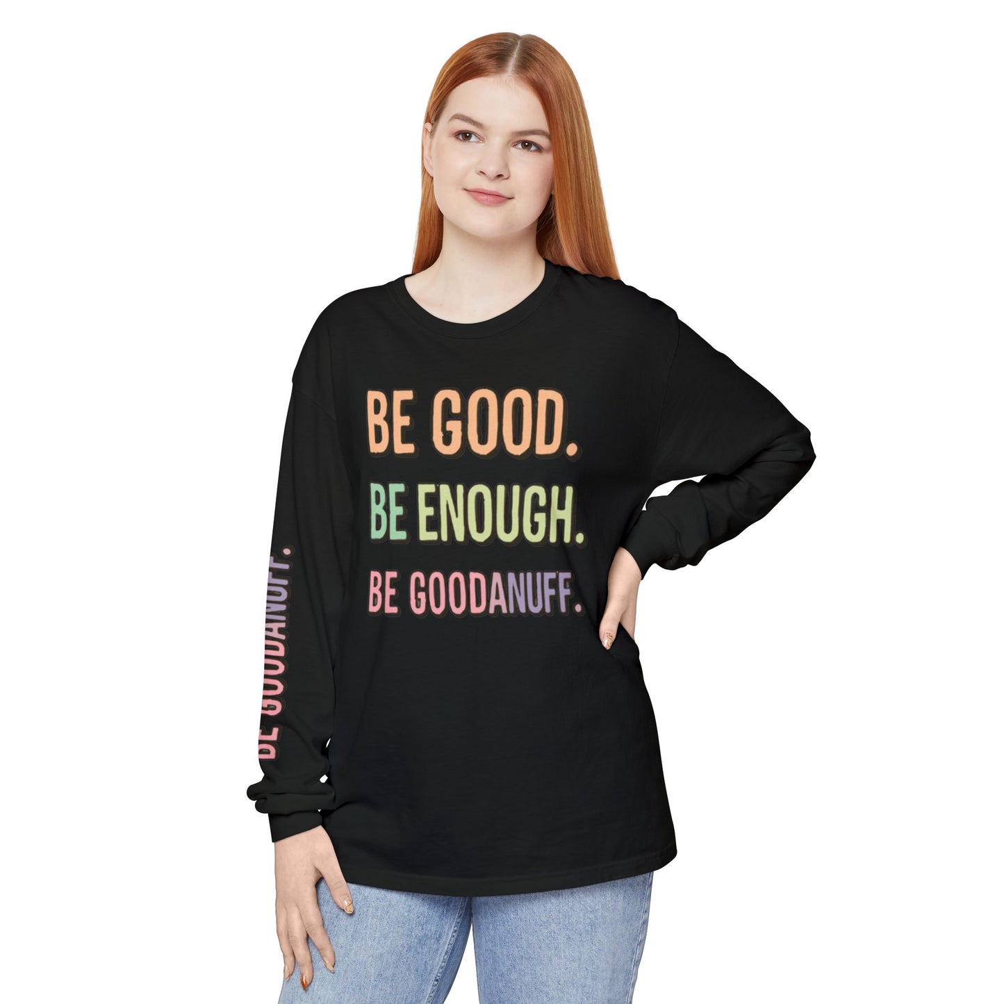 Be Good. Be Enough. Be GoodaNuff Unisex Long Sleeve Tee
