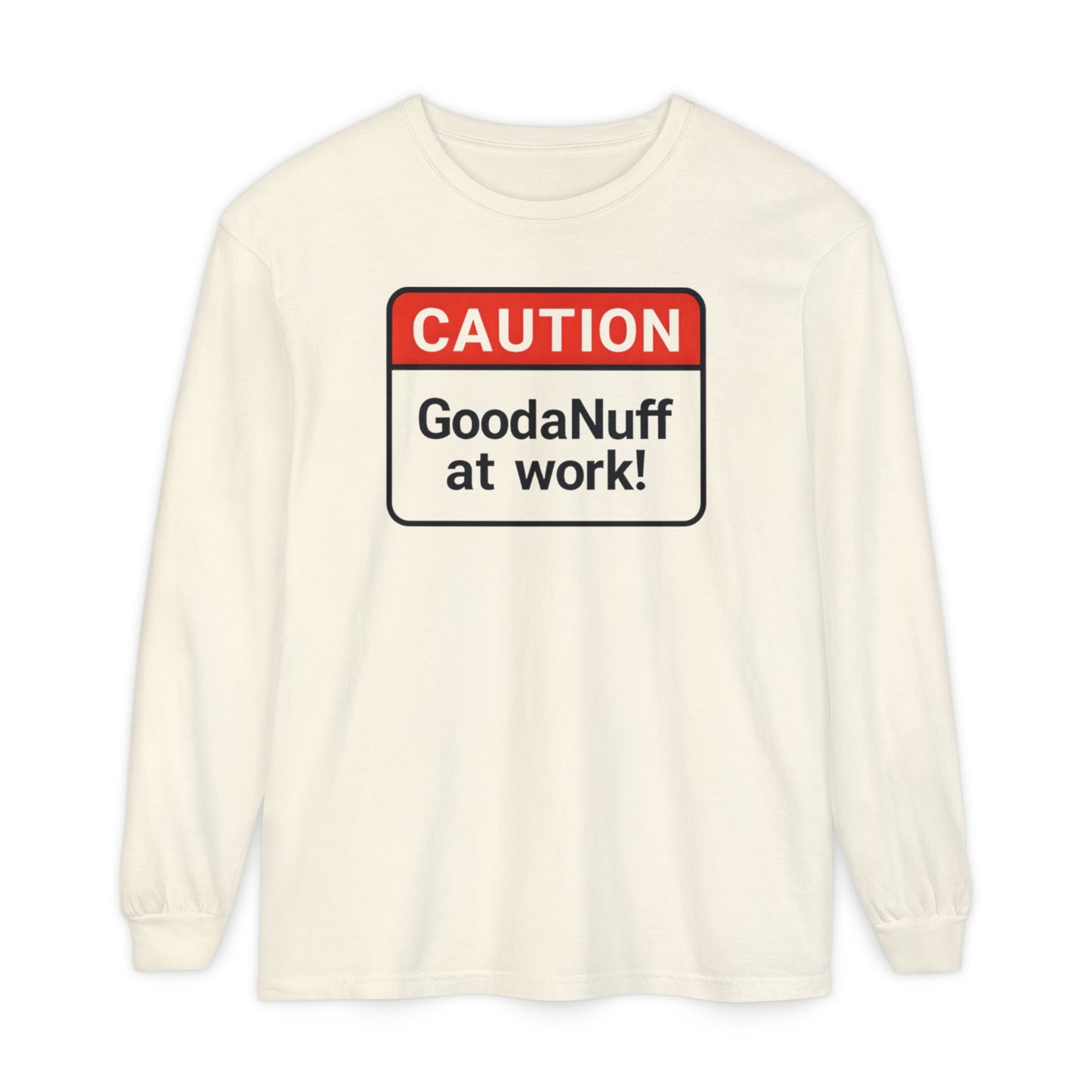 Caution- GoodaNuff at Work! Unisex Long Sleeve Tee