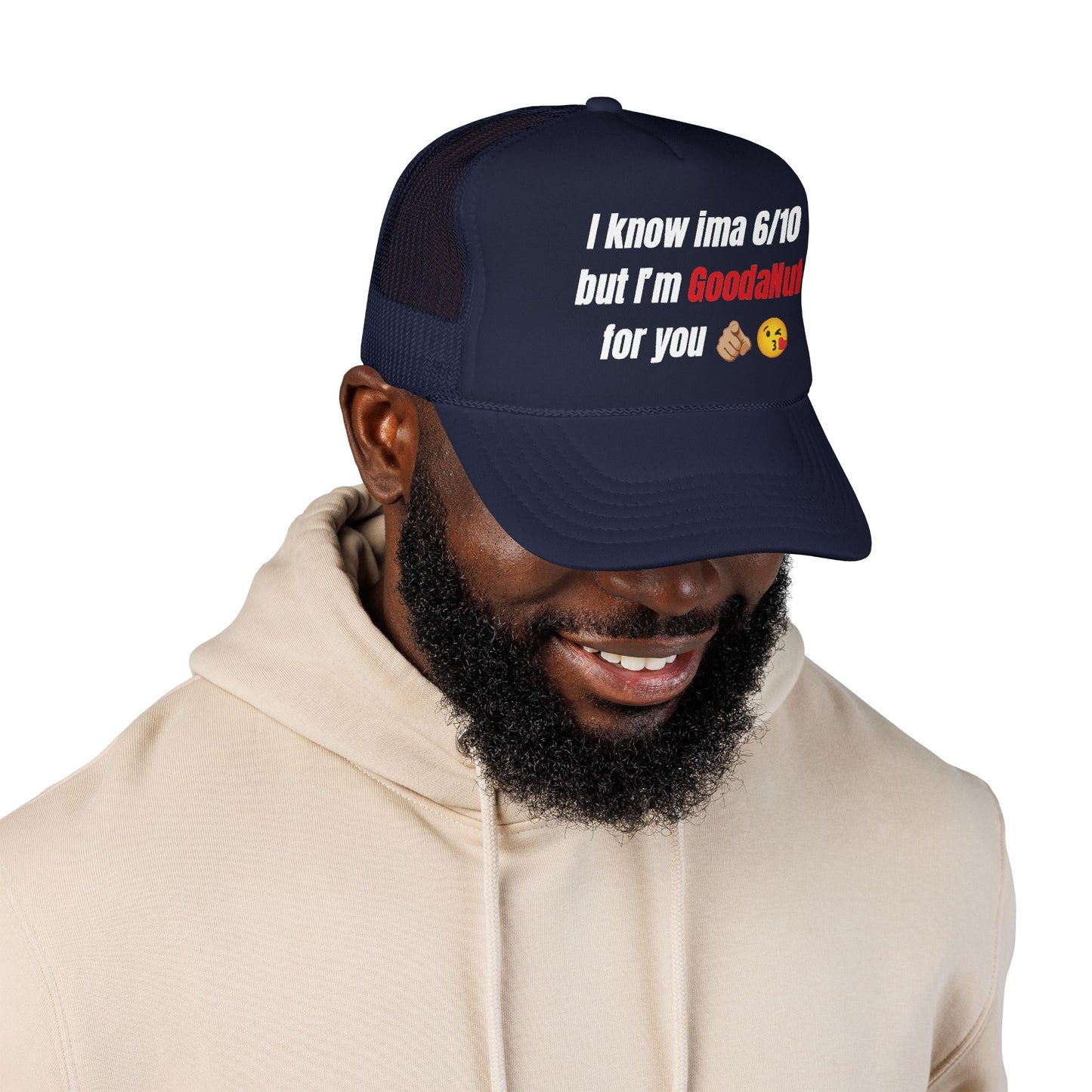 I know Ima 6/10 but I'm GoodaNuff for you Trucker Hat