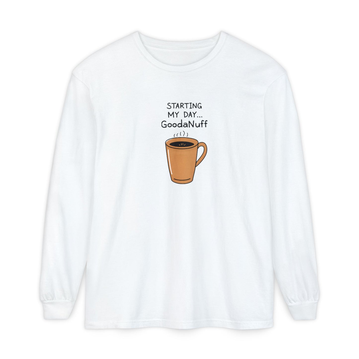 Starting my day...GoodaNuff Unisex Long Sleeve Tee