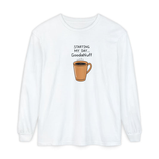 Starting my day...GoodaNuff Unisex Long Sleeve Tee