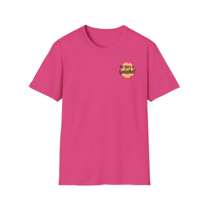 My Shirt is...GoodaNuff Unisex Softstlyle T-Shirt