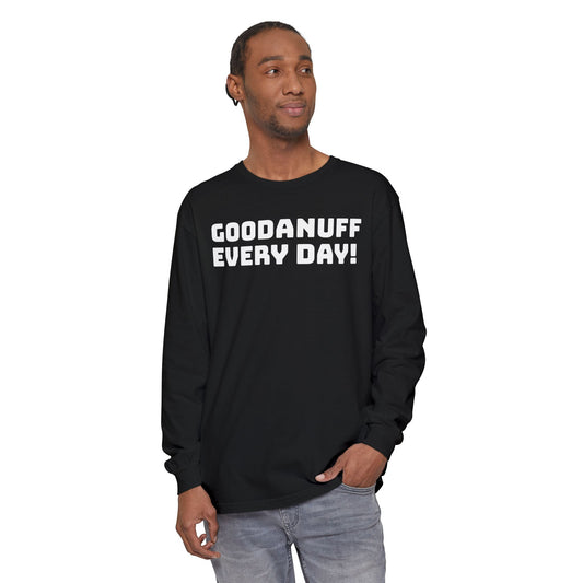 GoodaNuff Every Day! Unisex Long Sleeve Tee