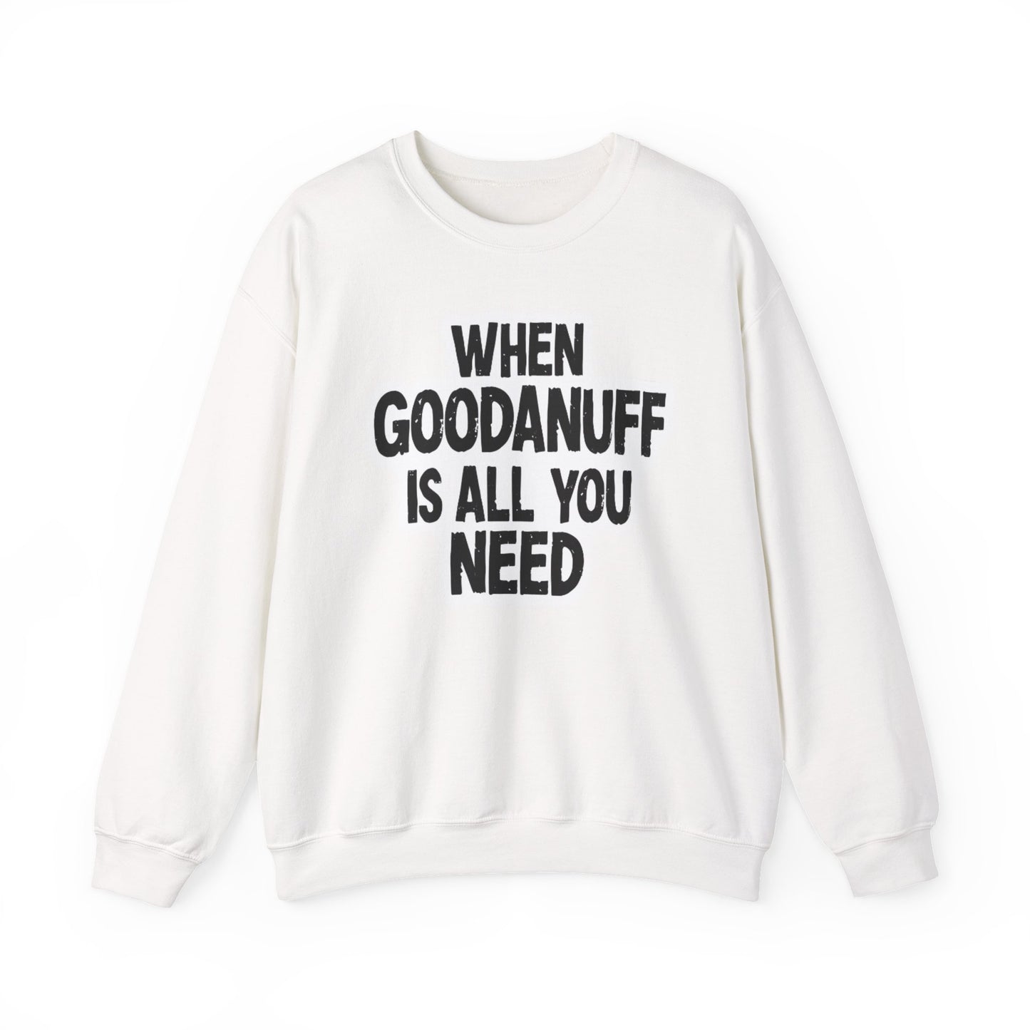 When GoodaNuff is all you Need Unisex Crewneck