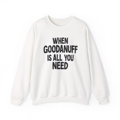 When GoodaNuff is all you Need Unisex Crewneck
