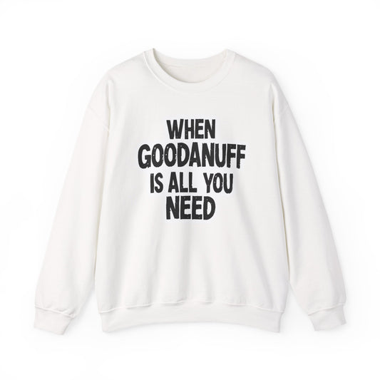 When GoodaNuff is all you Need Unisex Crewneck