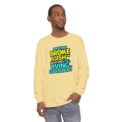 I maybe Broke as Sh** but I'm Still Living...GoodaNuff Unisex Long Sleeve Tee