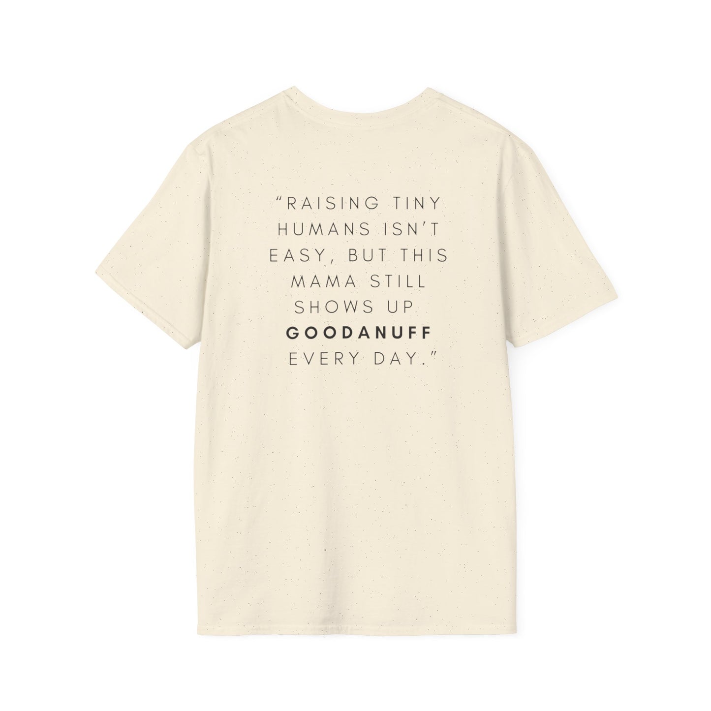 Raising Tiny humans isn't easy but this Mama still shows up GoodaNuff every day! Unisex Softstyle T-Shirt