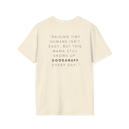 Raising Tiny humans isn't easy but this Mama still shows up GoodaNuff every day! Unisex Softstyle T-Shirt
