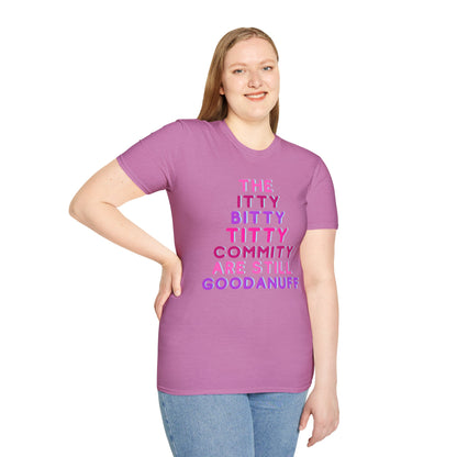 The Itty Bitty Titty Commity are still GoodaNuff Unisex Softstyle T-Shirt