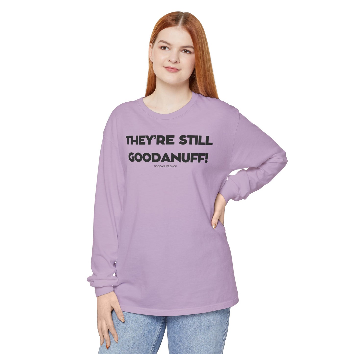 They're Still GoodaNuff Unisex Long Sleeve Tee