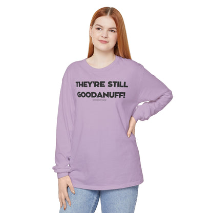 They're Still GoodaNuff Unisex Long Sleeve Tee