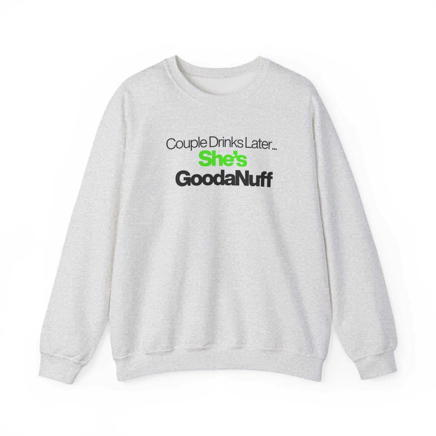 Couple Drinks Later...She's GoodaNuff Unisex Crewneck