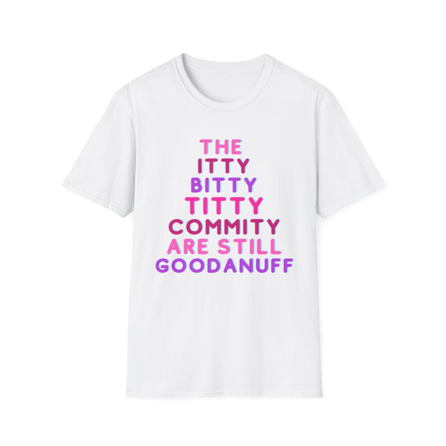 The Itty Bitty Titty Commity are still GoodaNuff Unisex Softstyle T-Shirt