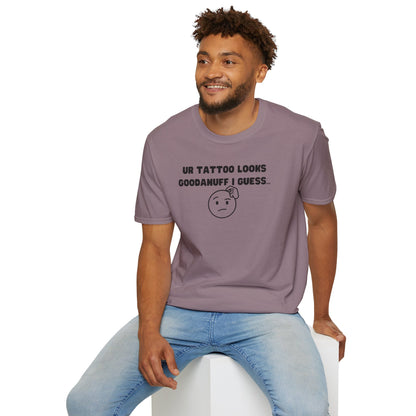UR Tattoo Looks GoodaNuff I Guess...Unisex Softstyle T-Shirt
