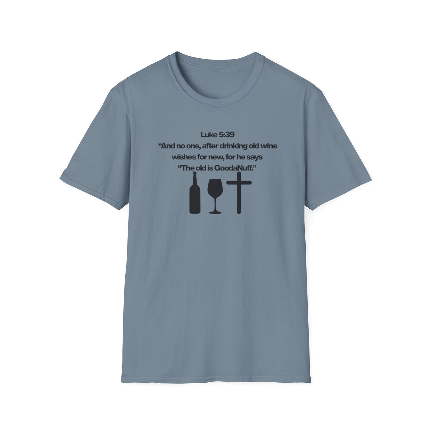 Luke 5:39 "The old is GoodaNuff" Unisex Softstyle T-Shirt