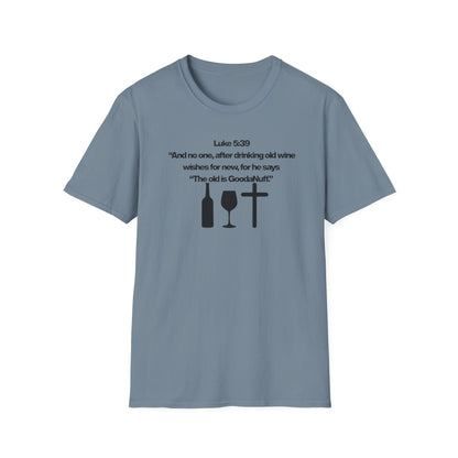 Luke 5:39 "The old is GoodaNuff" Unisex Softstyle T-Shirt