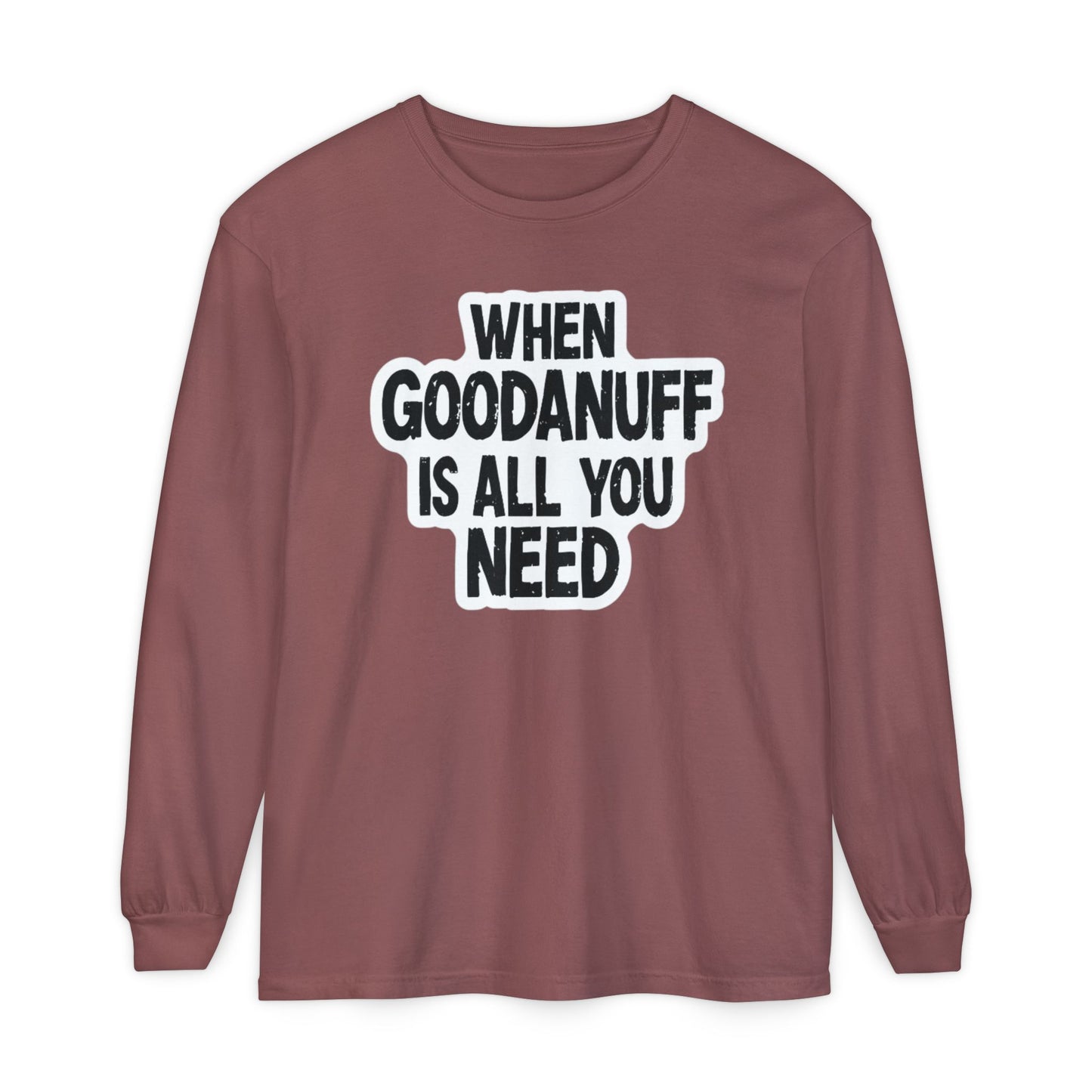 When GoodaNuff is all you Need Unisex Long Sleeve Tee